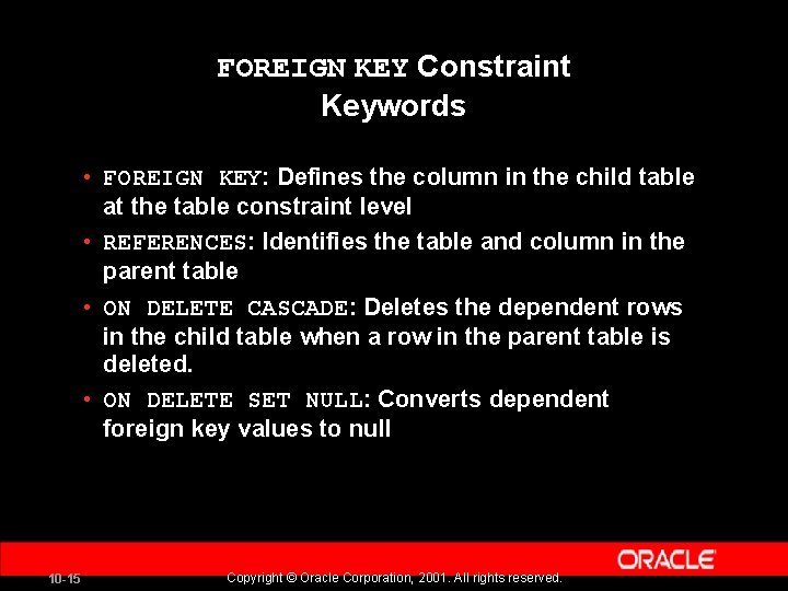 FOREIGN KEY Constraint Keywords • FOREIGN KEY: Defines the column in the child table