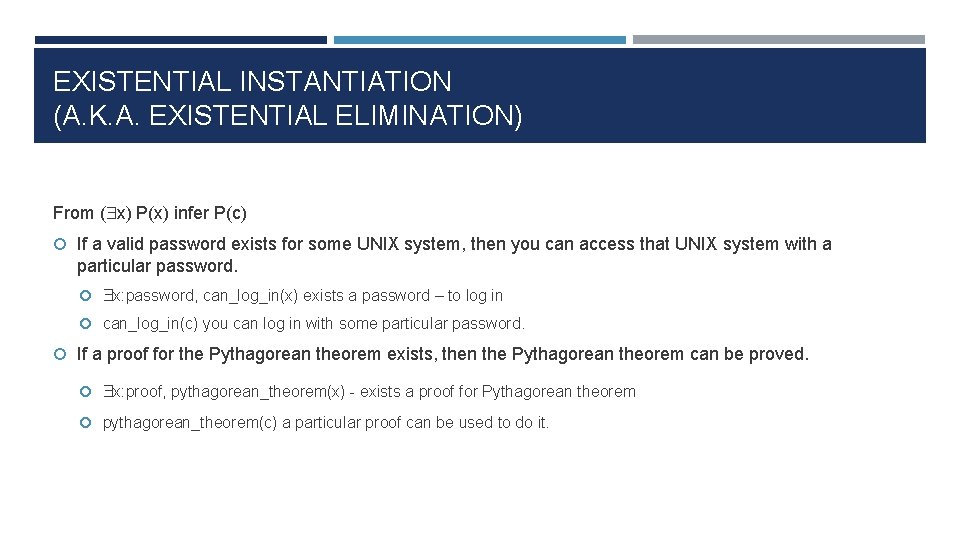 EXISTENTIAL INSTANTIATION (A. K. A. EXISTENTIAL ELIMINATION) From (Ǝx) P(x) infer P(c) If a