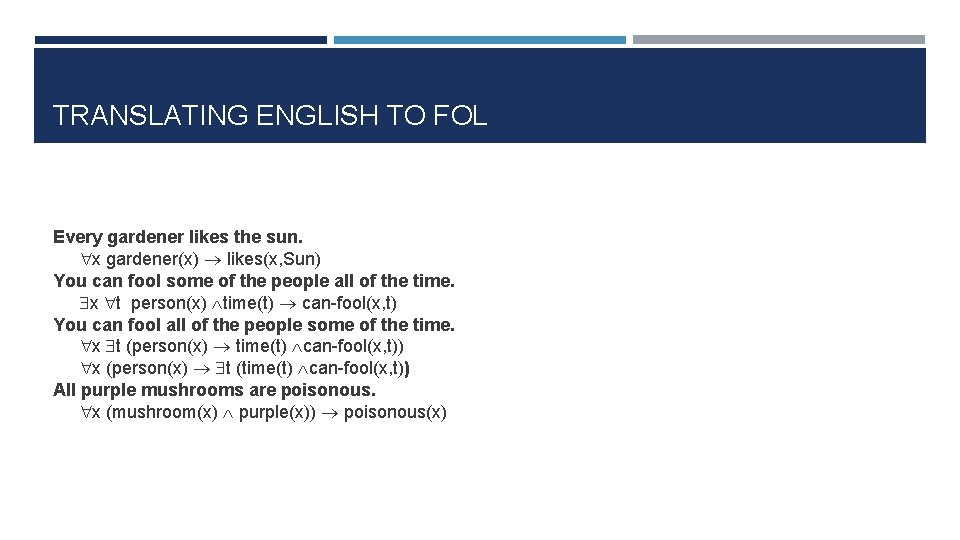 TRANSLATING ENGLISH TO FOL Every gardener likes the sun. x gardener(x) likes(x, Sun) You