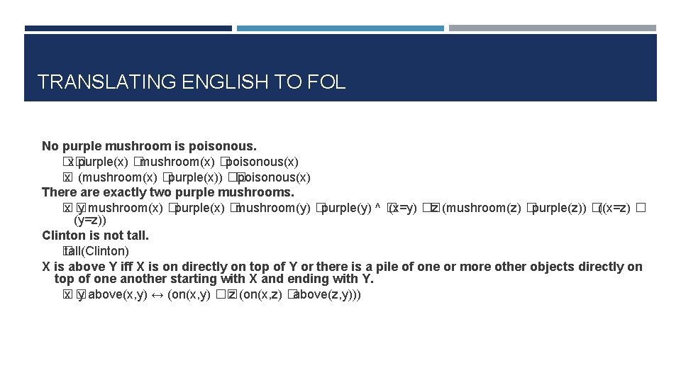 TRANSLATING ENGLISH TO FOL No purple mushroom is poisonous. �� x purple(x) �mushroom(x) �poisonous(x)