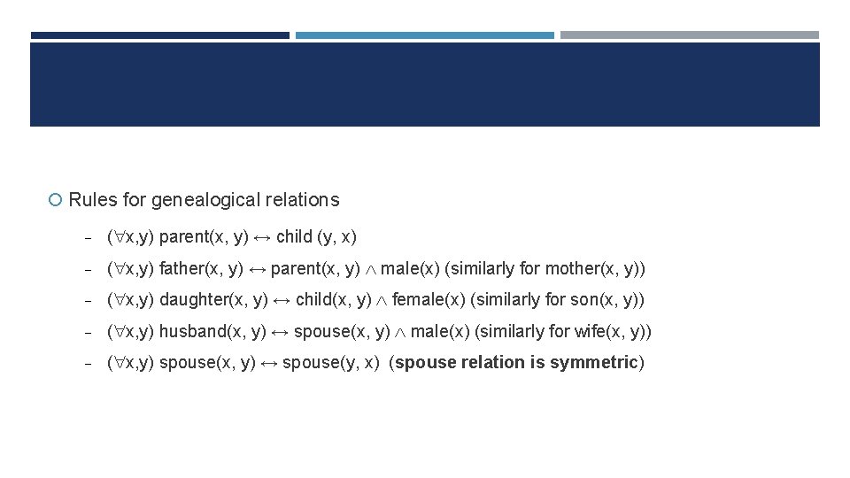  Rules for genealogical relations ( x, y) parent(x, y) ↔ child (y, x)