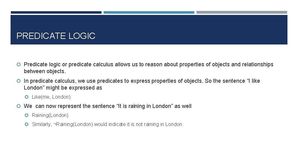 PREDICATE LOGIC Predicate logic or predicate calculus allows us to reason about properties of