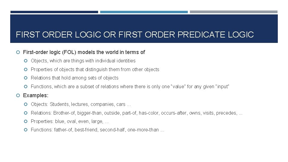 FIRST ORDER LOGIC OR FIRST ORDER PREDICATE LOGIC First-order logic (FOL) models the world