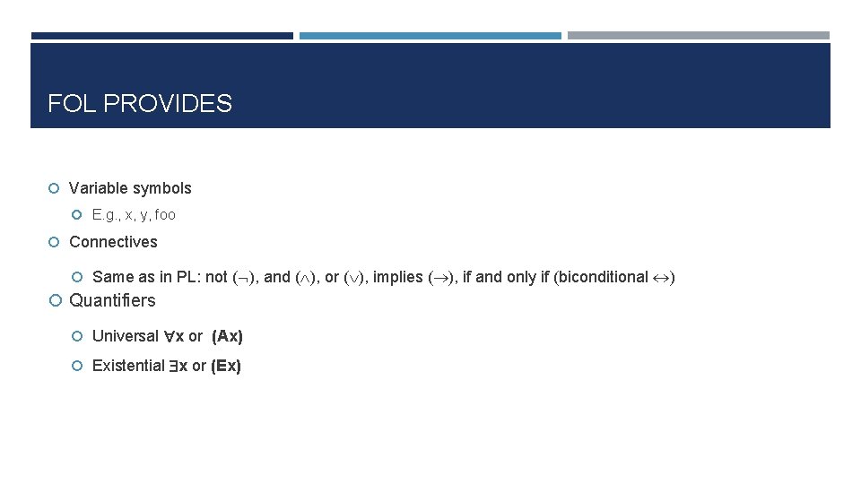 FOL PROVIDES Variable symbols E. g. , x, y, foo Connectives Same as in