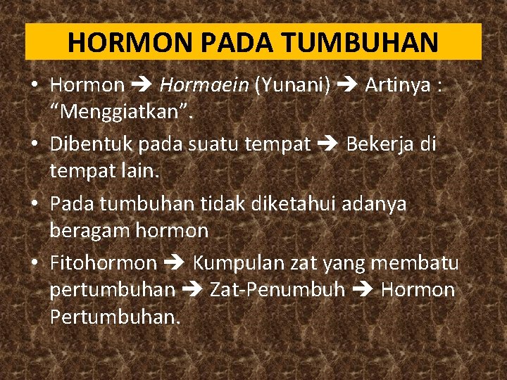 HORMON PADA TUMBUHAN • Hormon Hormaein (Yunani) Artinya : “Menggiatkan”. • Dibentuk pada suatu