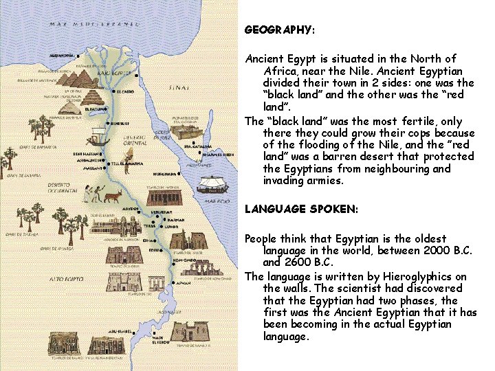 GEOGRAPHY: Ancient Egypt is situated in the North of Africa, near the Nile. Ancient