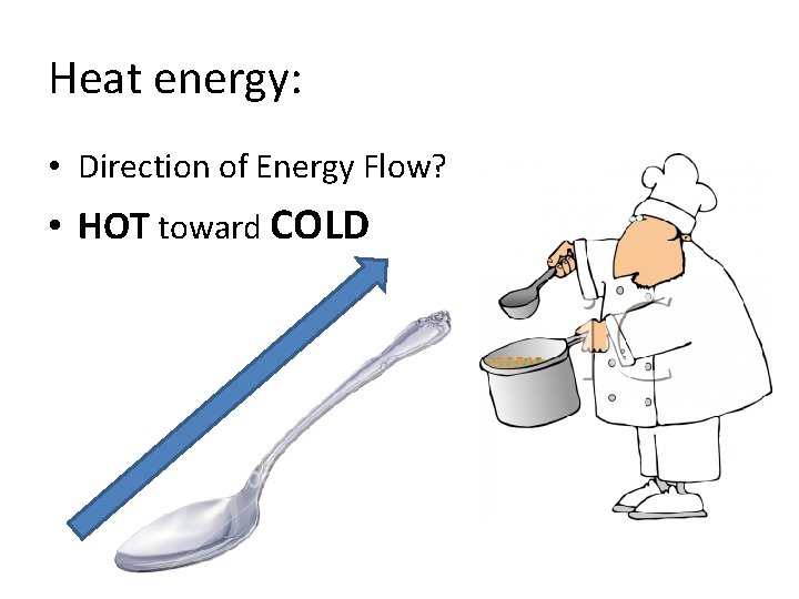 Heat energy: • Direction of Energy Flow? • HOT toward COLD 