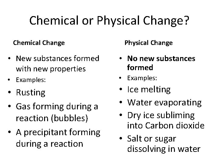Chemical or Physical Change? Chemical Change • New substances formed with new properties •