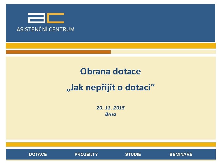 Obrana dotace „Jak nepřijít o dotaci“ 20. 11. 2015 Brno DOTACE PROJEKTY STUDIE SEMINÁŘE