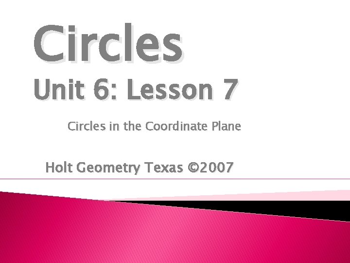 Circles Unit 6: Lesson 7 Circles in the Coordinate Plane Holt Geometry Texas ©