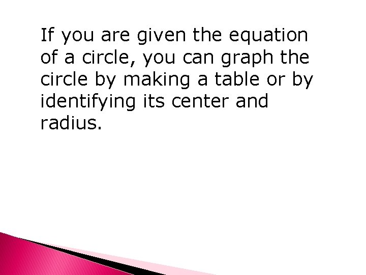 If you are given the equation of a circle, you can graph the circle