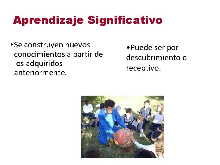 Aprendizaje Significativo • Se construyen nuevos conocimientos a partir de los adquiridos anteriormente. •