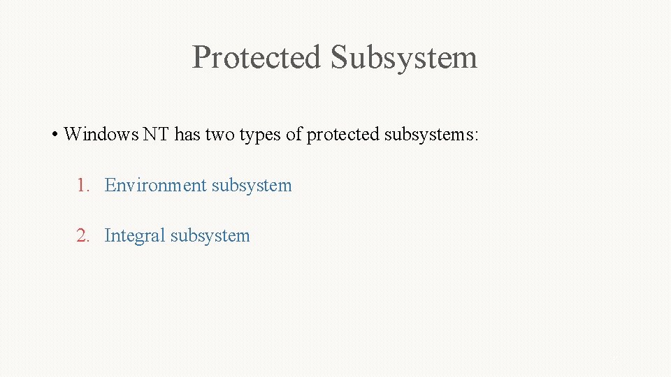 Protected Subsystem • Windows NT has two types of protected subsystems: 1. Environment subsystem