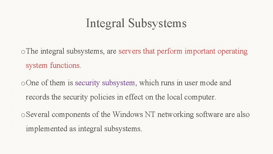 Integral Subsystems o The integral subsystems, are servers that perform important operating system functions.