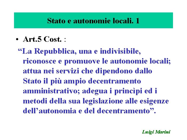 Stato e autonomie locali. 1 • Art. 5 Cost. : “La Repubblica, una e