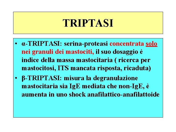 TRIPTASI • α-TRIPTASI: serina-proteasi concentrata solo nei granuli dei mastociti, il suo dosaggio è