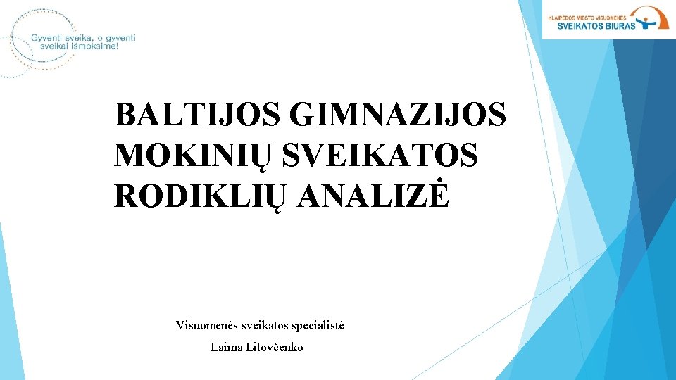 BALTIJOS GIMNAZIJOS MOKINIŲ SVEIKATOS RODIKLIŲ ANALIZĖ Visuomenės sveikatos specialistė Laima Litovčenko 