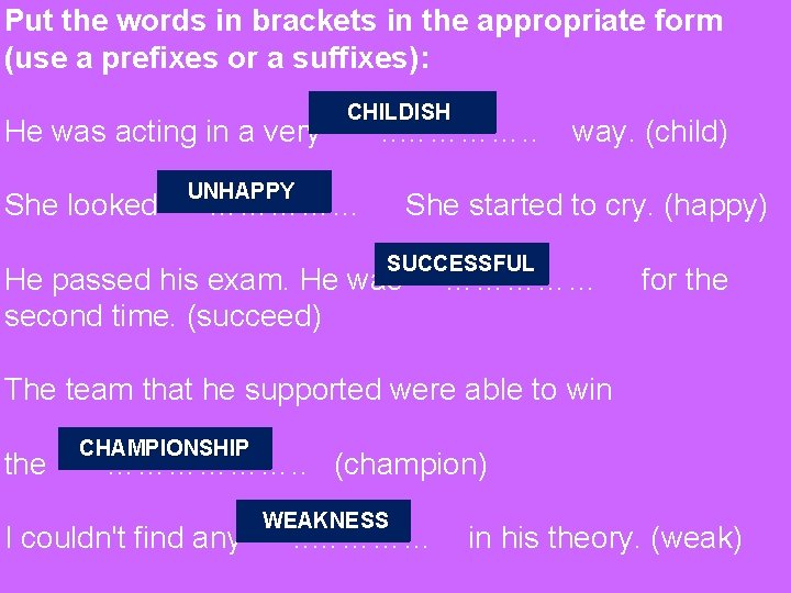 Put the words in brackets in the appropriate form (use a prefixes or a