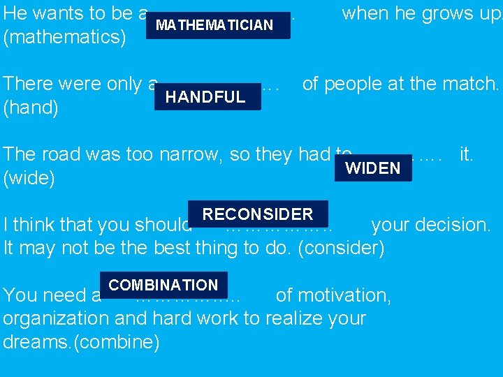 He wants to be a (mathematics) ……………… when he grows up. MATHEMATICIAN There were