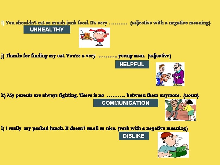 i) You shouldn't eat so much junk food. It's very. ……… (adjective with a