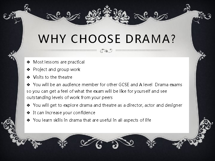 WHY CHOOSE DRAMA? v Most lessons are practical v Project and group work v