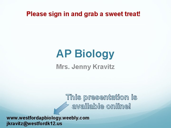 Please sign in and grab a sweet treat! AP Biology Mrs. Jenny Kravitz This