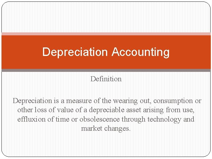 Depreciation Accounting Definition Depreciation is a measure of the wearing out, consumption or other