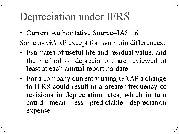 Depreciation under IFRS • Current Authoritative Source–IAS 16 Same as GAAP except for two