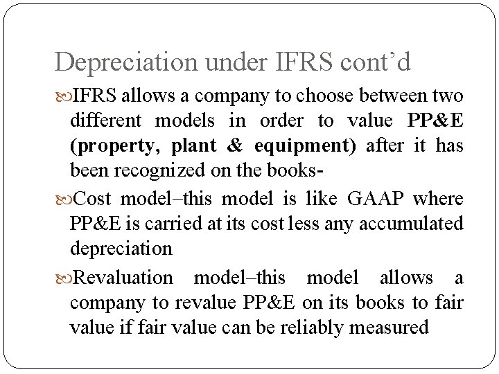 Depreciation under IFRS cont’d IFRS allows a company to choose between two different models