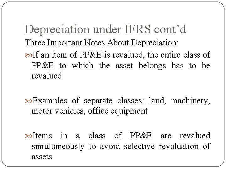Depreciation under IFRS cont’d Three Important Notes About Depreciation: If an item of PP&E