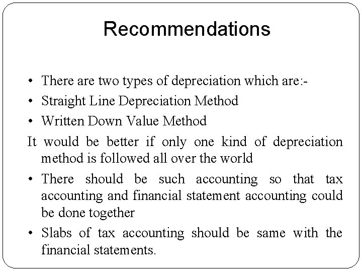 Recommendations • • • It There are two types of depreciation which are: Straight