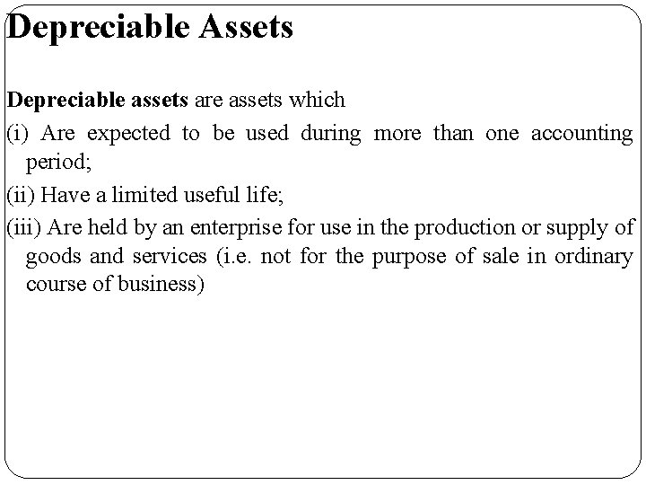 Depreciable Assets Depreciable assets are assets which (i) Are expected to be used during