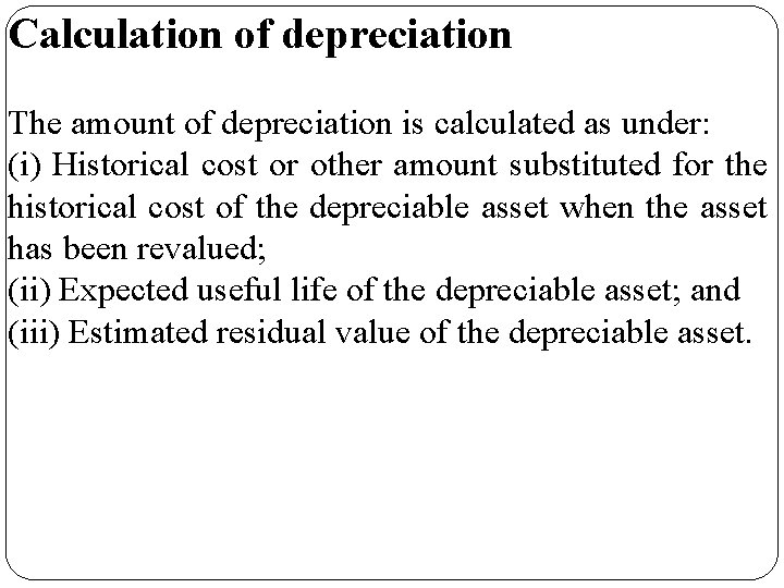 Calculation of depreciation The amount of depreciation is calculated as under: (i) Historical cost