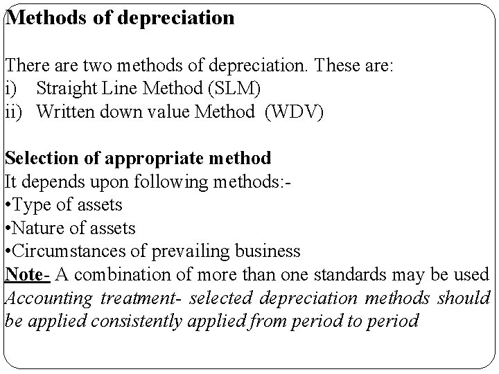 Methods of depreciation There are two methods of depreciation. These are: i) Straight Line
