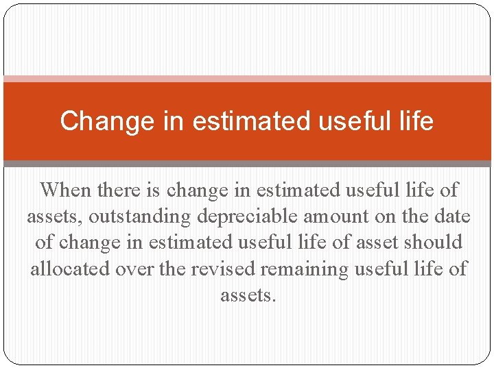 Change in estimated useful life When there is change in estimated useful life of