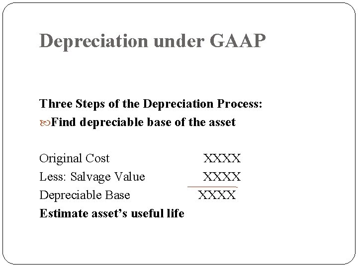 Depreciation under GAAP Three Steps of the Depreciation Process: Find depreciable base of the