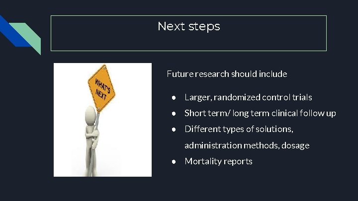 Next steps Future research should include ● Larger, randomized control trials ● Short term/