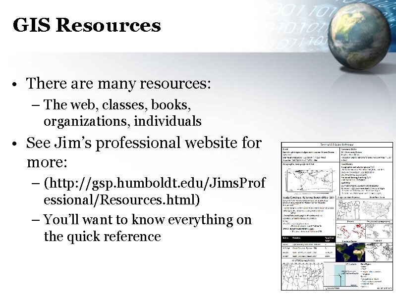 GIS Resources • There are many resources: – The web, classes, books, organizations, individuals