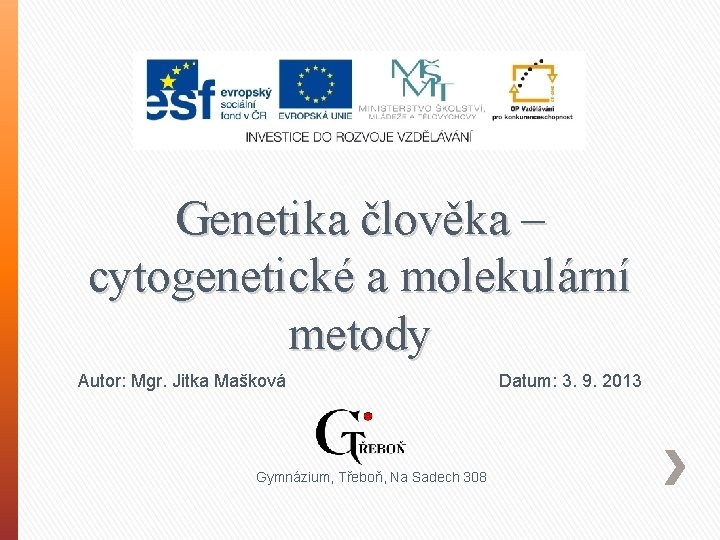 Genetika člověka – cytogenetické a molekulární metody Autor: Mgr. Jitka Mašková Gymnázium, Třeboň, Na