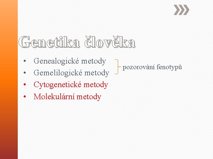 Genetika člověka • • Genealogické metody Gemelilogické metody Cytogenetické metody Molekulární metody pozorování fenotypů