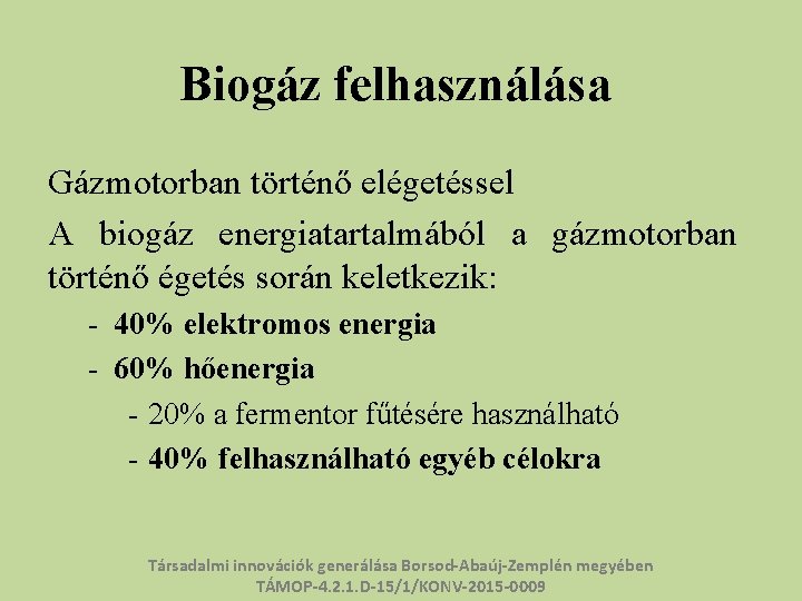 Biogáz felhasználása Gázmotorban történő elégetéssel A biogáz energiatartalmából a gázmotorban történő égetés során keletkezik: