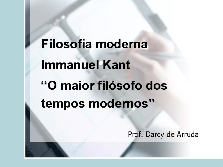 Filosofia moderna Immanuel Kant “O maior filósofo dos tempos modernos” Prof. Darcy de Arruda