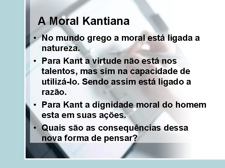 A Moral Kantiana • No mundo grego a moral está ligada a natureza. •