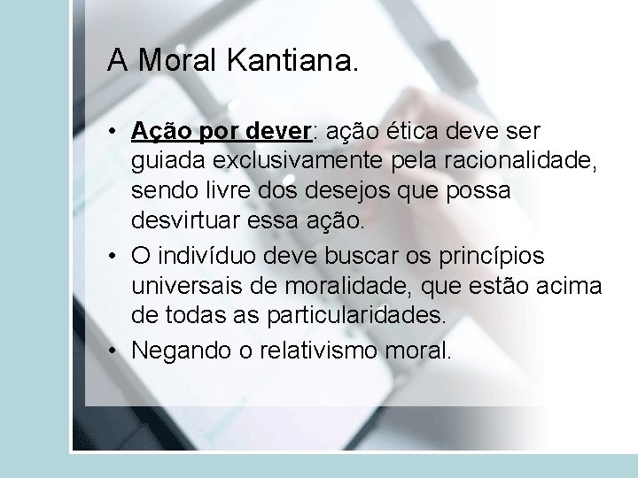 A Moral Kantiana. • Ação por dever: ação ética deve ser guiada exclusivamente pela