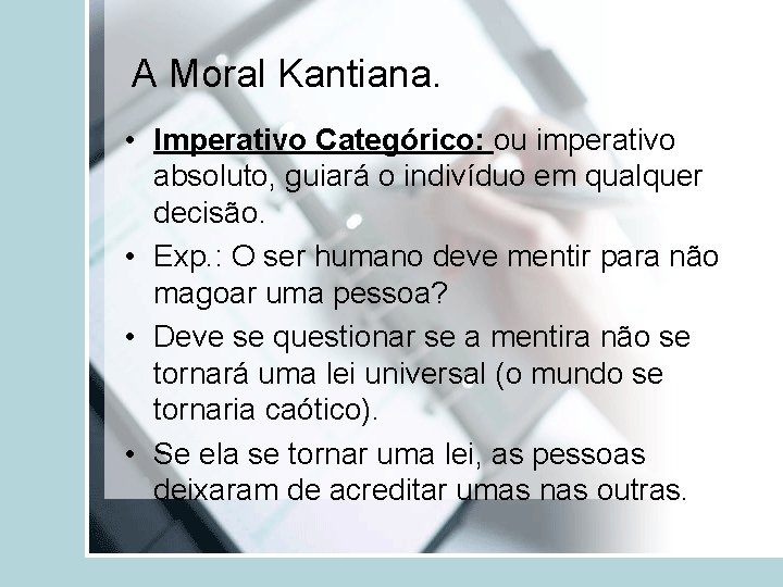 A Moral Kantiana. • Imperativo Categórico: ou imperativo absoluto, guiará o indivíduo em qualquer