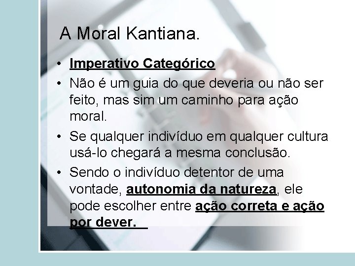 A Moral Kantiana. • Imperativo Categórico • Não é um guia do que deveria