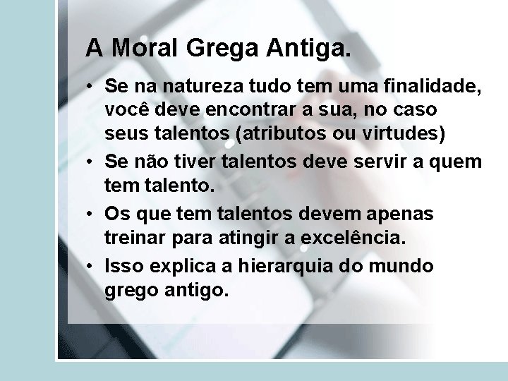 A Moral Grega Antiga. • Se na natureza tudo tem uma finalidade, você deve