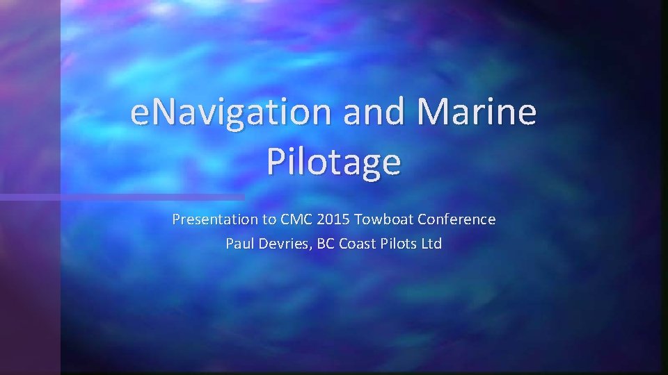 e. Navigation and Marine Pilotage Presentation to CMC 2015 Towboat Conference Paul Devries, BC