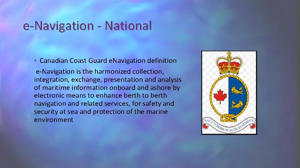 e-Navigation - National • Canadian Coast Guard e. Navigation definition e-Navigation is the harmonized