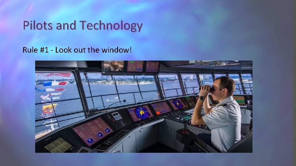 Pilots and Technology Rule #1 - Look out the window! 